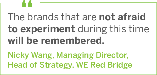 The brands that are not afraid to experiment during this time will be remembered by Nicky Wang, Managing Director, Head of Strategy, WE Red bridge