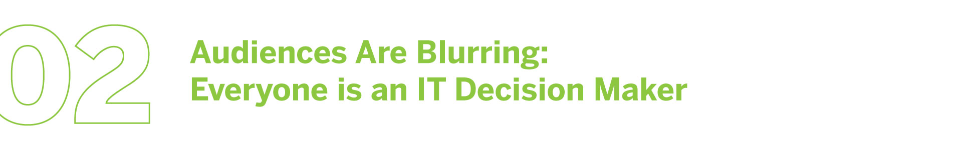 02 audiences are blurring, everyone is an IT decision maker